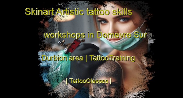 Skinart Artistic tattoo skills workshops in Domevre Sur Durbion area | TattooTraining | TattooClasses | SkinartTraining-France
